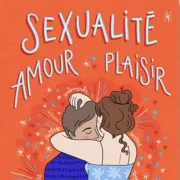 Sexualité : amour, plaisir et précaution