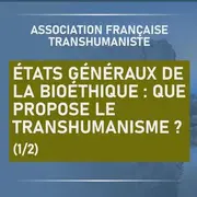 Débat : États généraux de la bioéthique : que propose le transhumanisme ? (1/2) 
