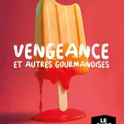 Vengeance et autres gourmandises 