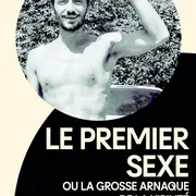 Le Premier Sexe, ou la grosse arnaque de la virilité