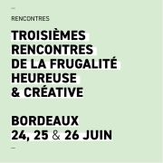 Troisièmes rencontres de la Frugalité les 24, 25 et 26 juin 2022 à Bordeaux