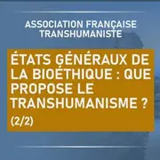 États généraux de la bioéthique : que propose le transhumanisme ? (2/2)