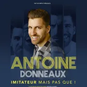 Antoine Donneaux - « Imitateur, mais pas que ! »
