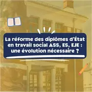 La réforme des Diplômes d’État en travail social : une évolution nécessaire ?