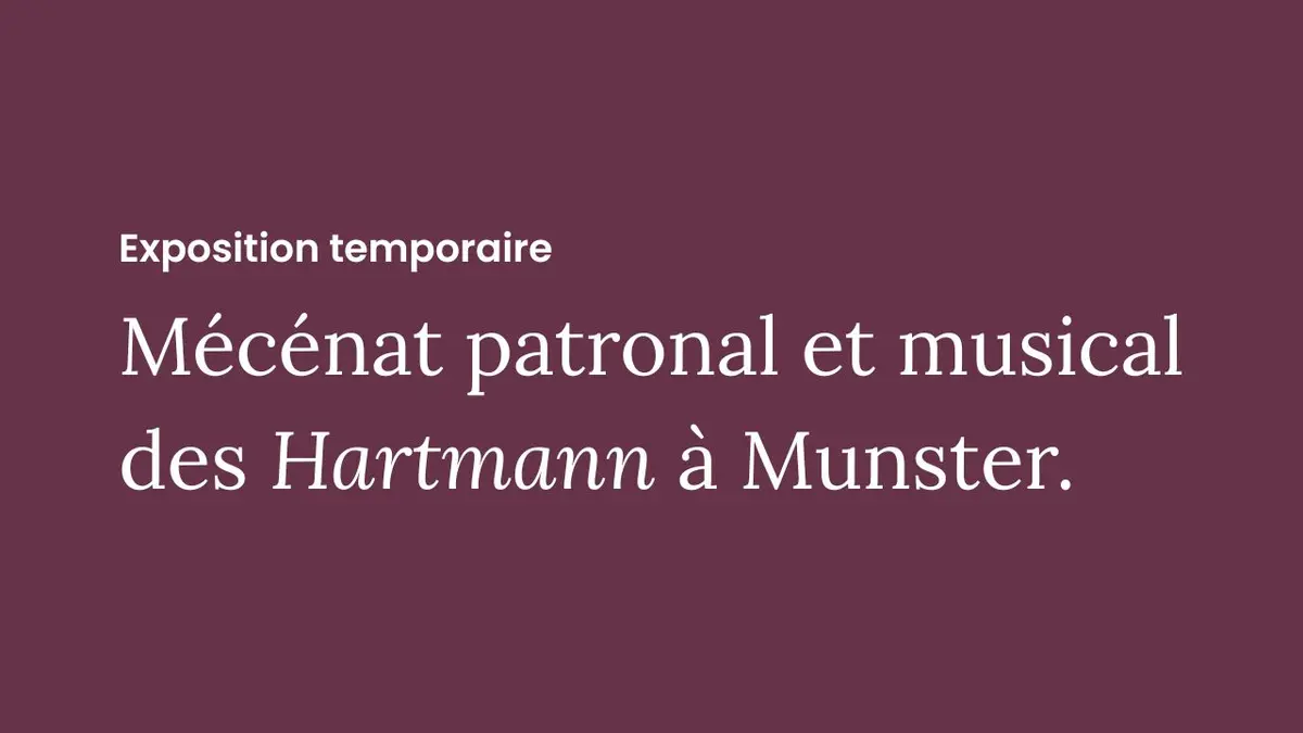 Exposition temporaire : Mécénat patronal et musical des Hartmann à Munster.