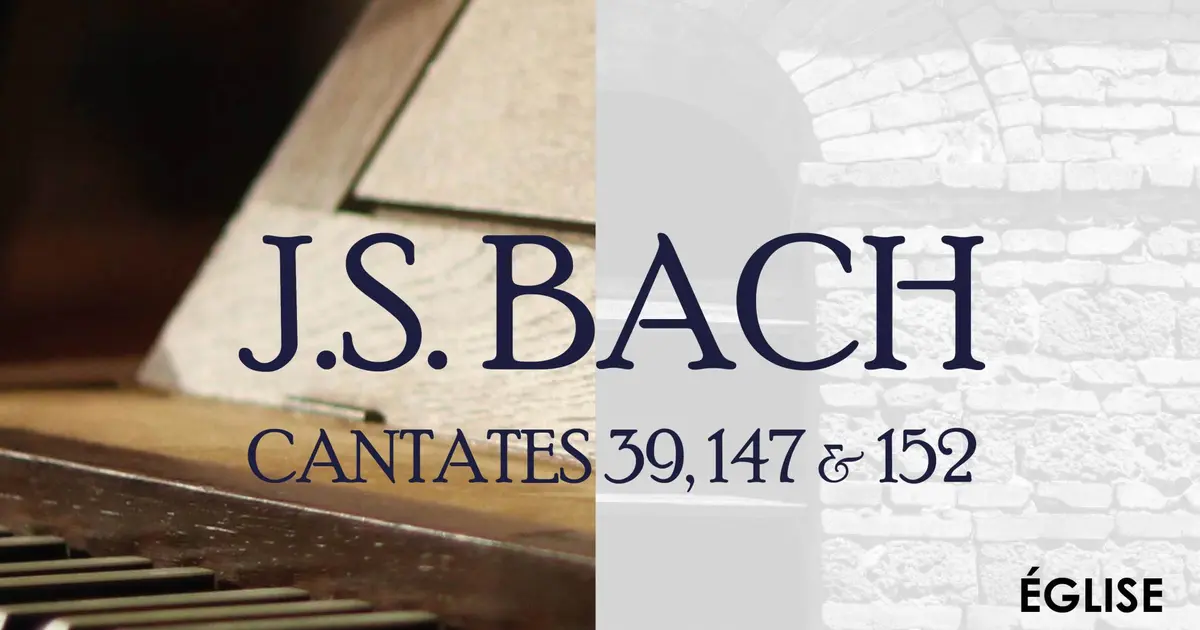 "Que ma joie demeure" Concert des cantates 39,147 et 152 de J.S. Bach