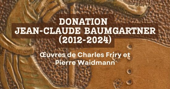 Donation Jean-Claude Baumgartner. Oeuvres de Charles Friry et Pierre Waidmann