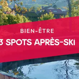 3 spots pour l'après-ski, le réconfort après l'effort !