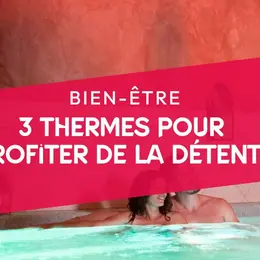 3 thermes pour profiter de la détente !