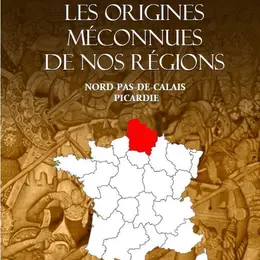 Les origines méconnues de nos régions Nord-Pas-de-Calais Picardie 