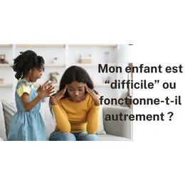 Mon enfant est “difficile” ou fonctionne-t-il autrement ? 