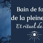 Bain de forêt de la pleine lune et rituel de lune