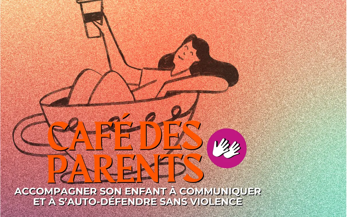 Café des parents Accompagner son enfant à communiquer et à s’auto-défendre sans violence