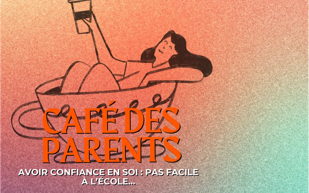 Café des parents Avoir confiance en soi : pas facile à l’école…