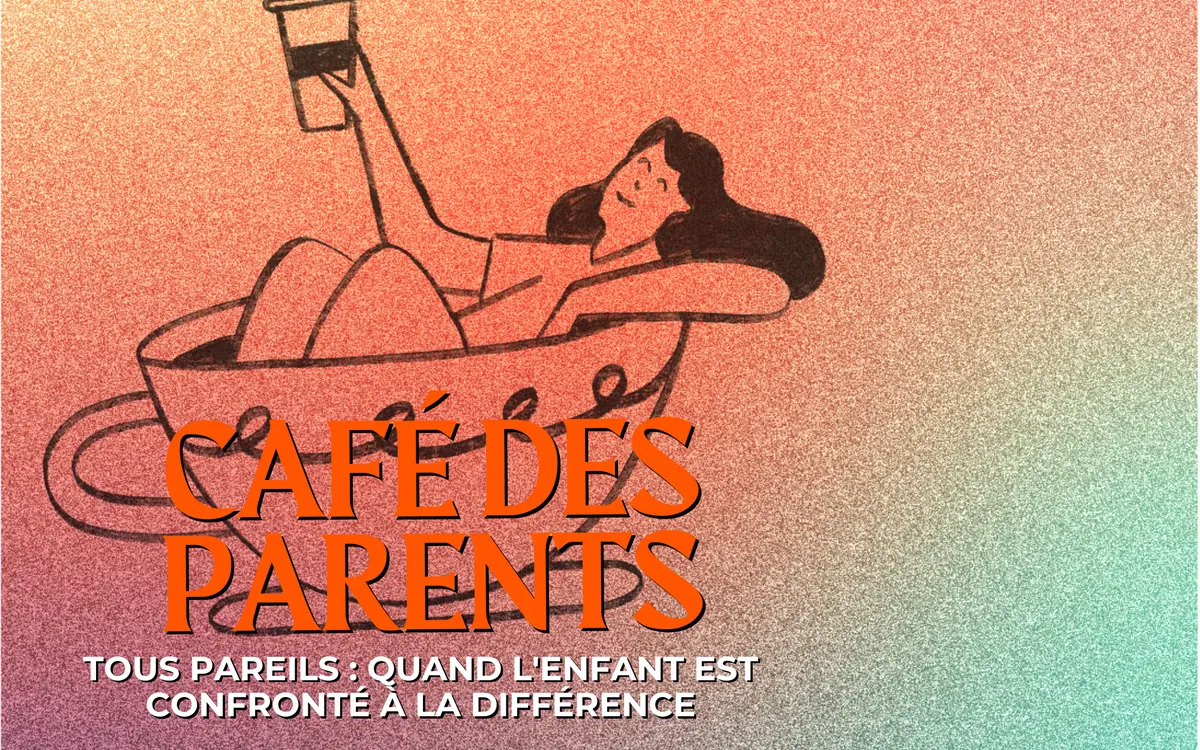 Café des parents Tous pareils : quand l'enfant est confronté à la différence - Mois de la petite enfance