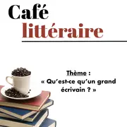 Café littéraire : Qu'est-ce qu'un grand écrivain ?