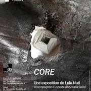 CORE Une exposition de Lulù Nuti accompagnée d'un texte d'Apolonia Sokol