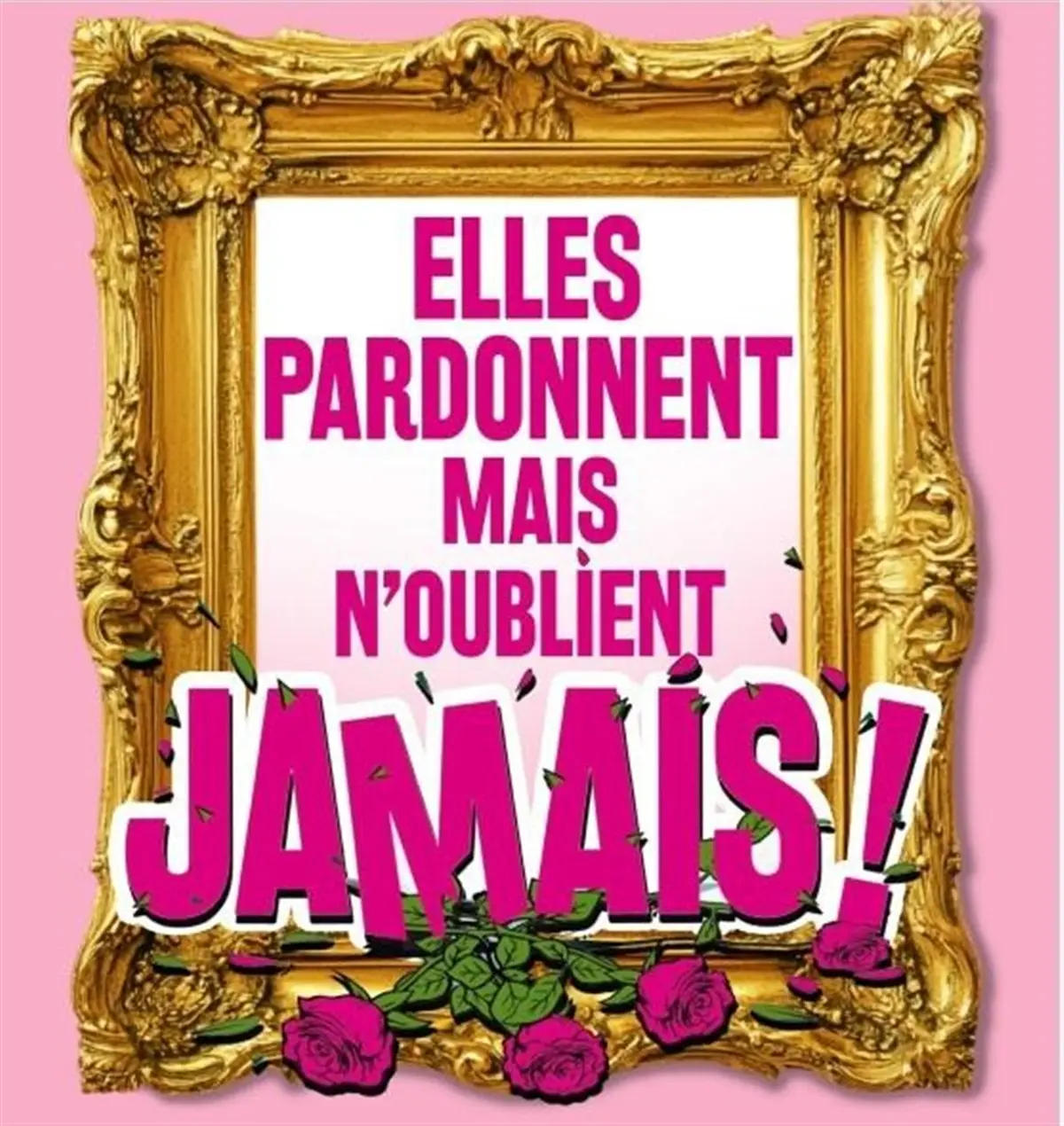 Elles pardonnent mais n'oublient jamais !