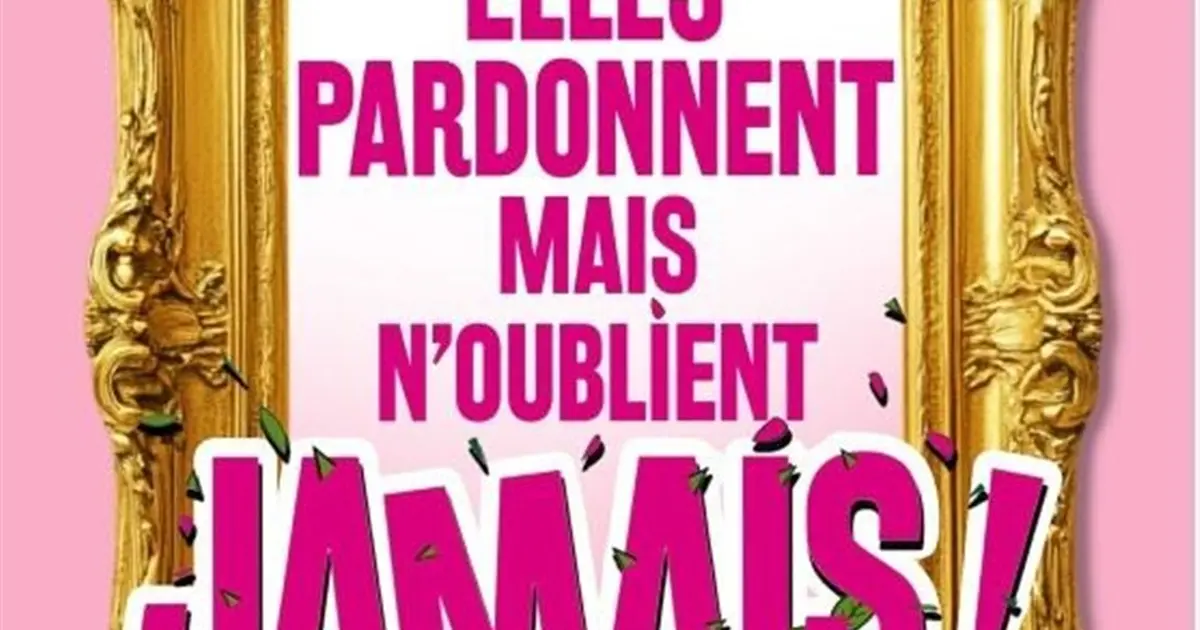 Elles pardonnent mais n'oublient jamais !