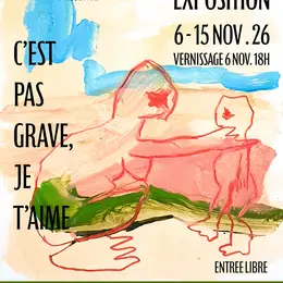 Exposition C'EST PAS GRAVE, JE T'AIME