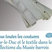 Exposition-dossier - Sous toutes les coutures. Bar-le-Duc et le textile dans les collections du Musée barrois