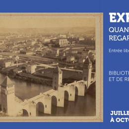 Exposition Quand le Pont Valentré regarde la ville