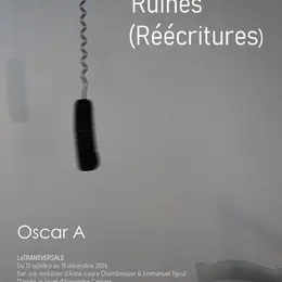 EXPOSITION : Ruines (Réécritures) par Oscar A