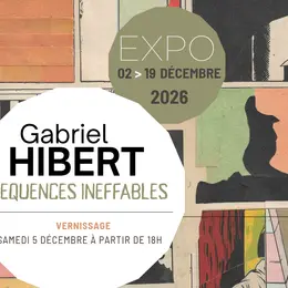 Exposition : Séquences Ineffables, Gabriel Hibert
