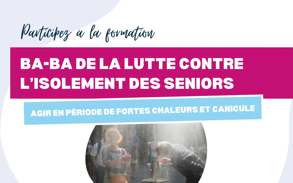 Formation Ba-ba de la lutte contre l'isolement des seniors en période de fortes chaleurs et canicule à la Fabrique de la Solidarité