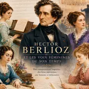 Hector BERLIOZ et les voix féminines de son temps