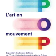 POP, l'art en mouvement : exposition des élèves de l'École d'arts plastiques de Colmar