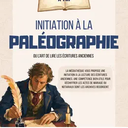 Initiation à la paléographie ou l'art de lire les écritures anciennes