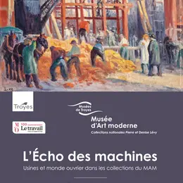L'écho des machines : usines et monde ouvrier dans les collections du MAM