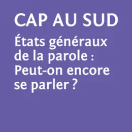 Le temps des questions: Cap au sud états généraux de la parole: Peut-on encore se parler? LE TEMPS DES QUESTIONS
