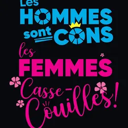 Les Hommes sont cons, les Femmes casse couilles !