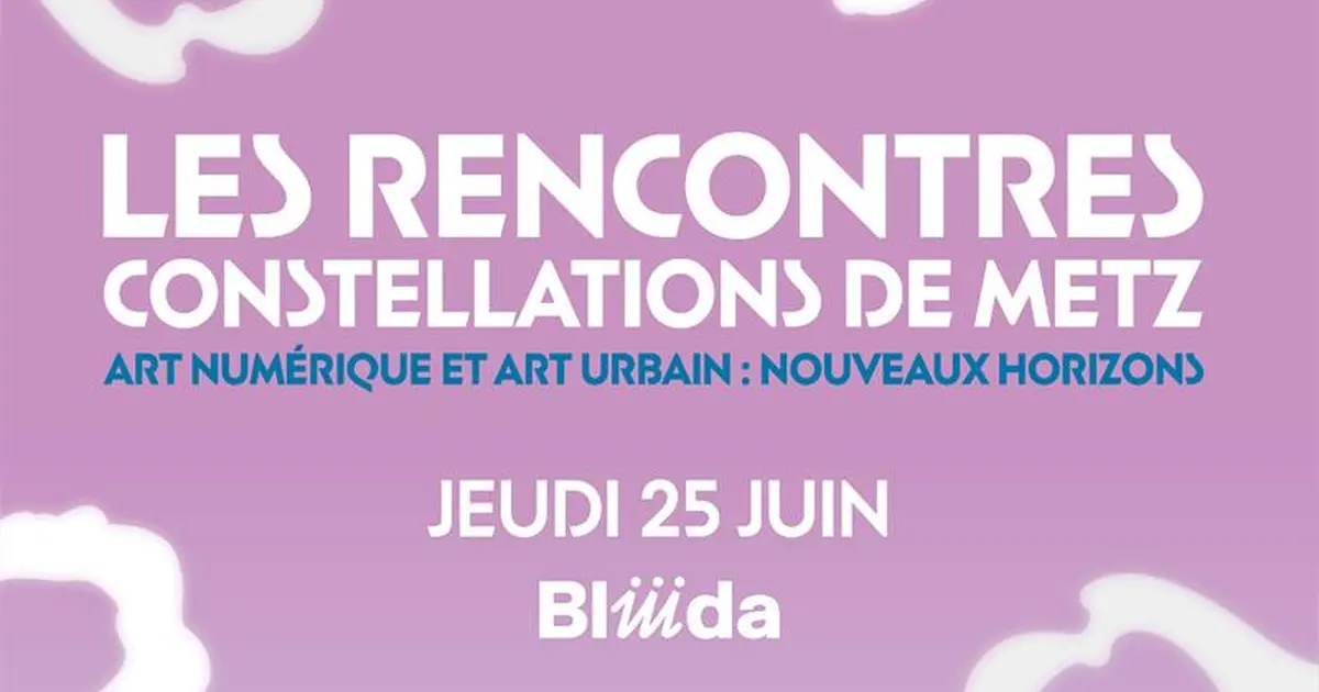 Les rencontres Constellations de Metz