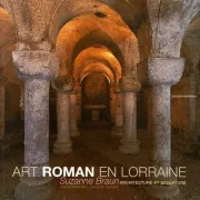 Les trésors romans de Lorraine et de Champagne Ardenne