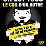 On est tous le con d'un autre... Enfin y'en a qui ont de l'avance