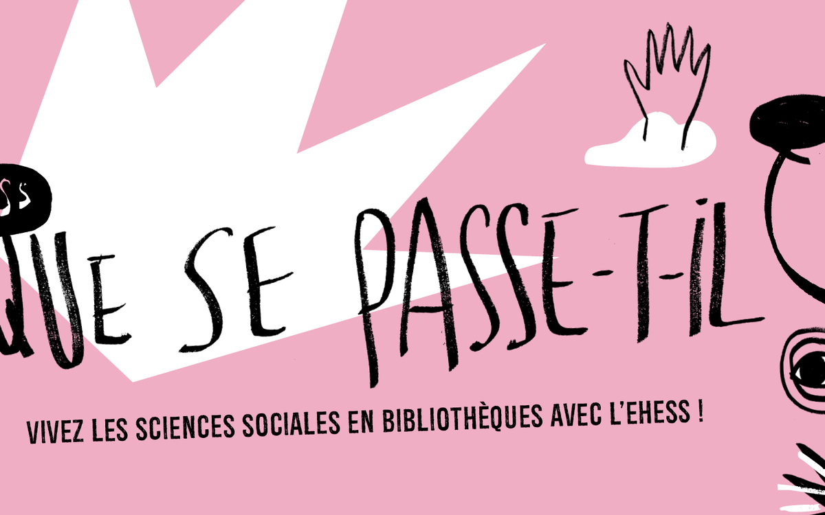Que se passe-t-il ? Une rencontre avec l'EHESS pour comprendre notre monde !