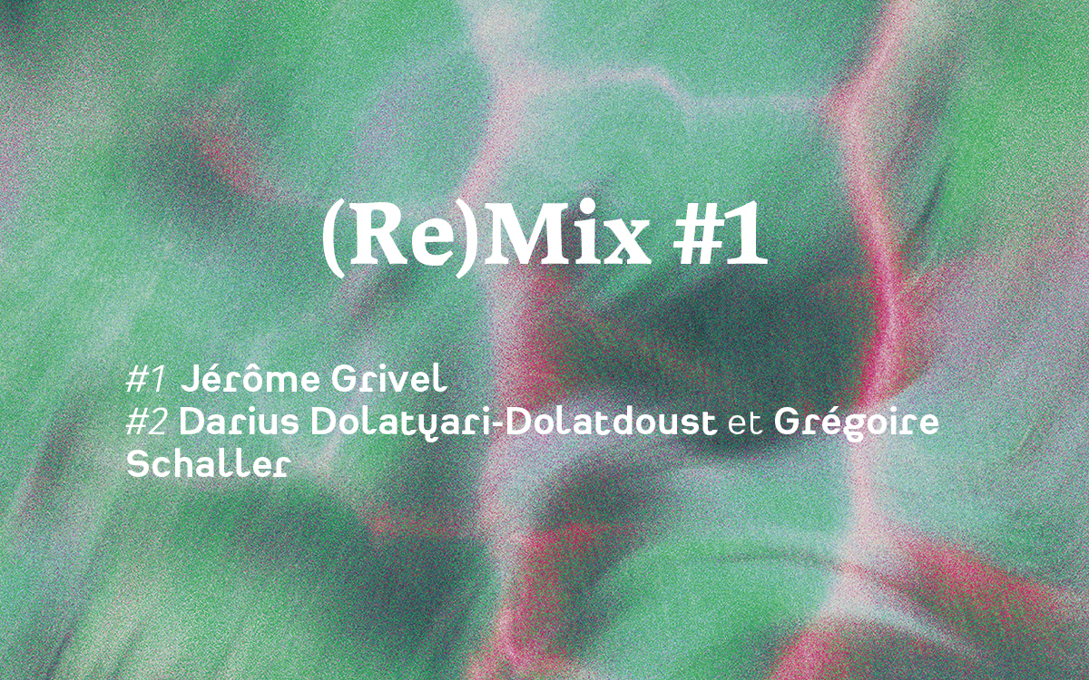 (Re)Mix #1 Jérôme Grivel, Darius Dolatyari-Dolatdoust et Grégoire Schaller