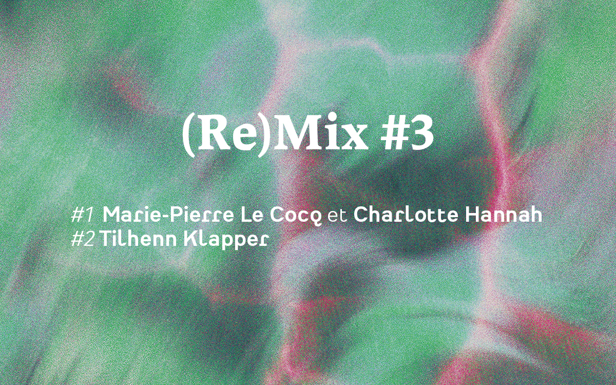 (Re)Mix #3 Marie-Pierre Le Cocq et Charlotte Hannah/ Tilhenn Klapper