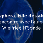 Rencontre littéraire avec l'auteur de Heliosphera, Fille des abysses, Wielfried N'Sonde