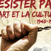Résister par l'Art et la Culture 1940-1945