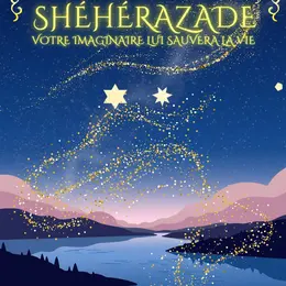 Shéhérazade, votre imaginaire lui sauvera la vie