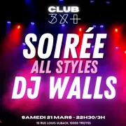 Soirée All Styles avec DJ Walls / Club 3x+