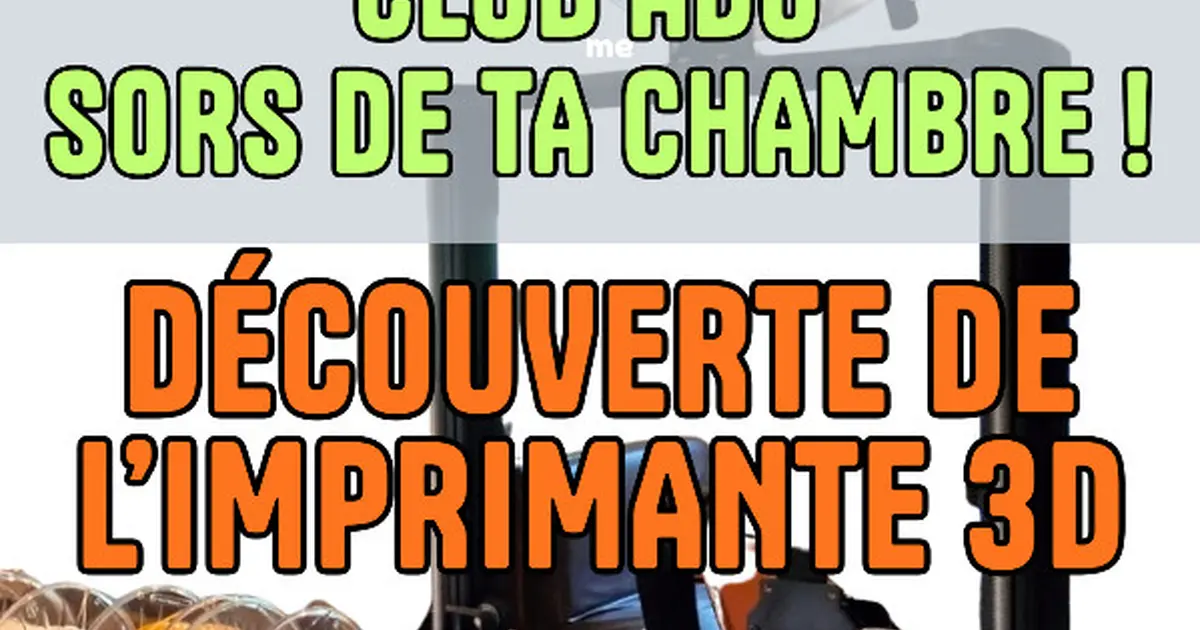 Sors De Ta Chambre - Club Ado : Découverte De L'Imprimante 3d