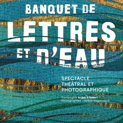 Spectacle théâtral et photographique « Banquet de lettres et d'eau »