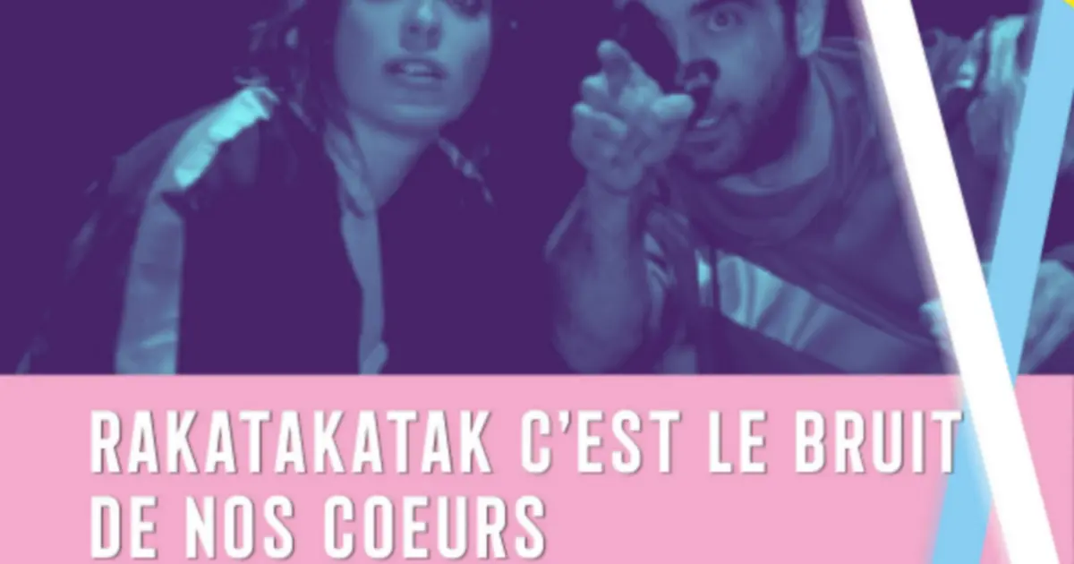 Théâtre - Rakatakatak c'est le bruit de nos cœurs
