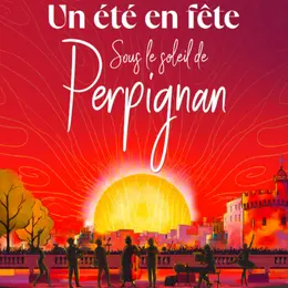 Un été En Fête Sous Le Soleil De Perpignan