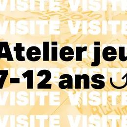 Visite-Atelier Jeu 7-12 Ans